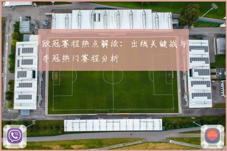欧冠赛程热点解读：出线关键战与夺冠热门赛程分析