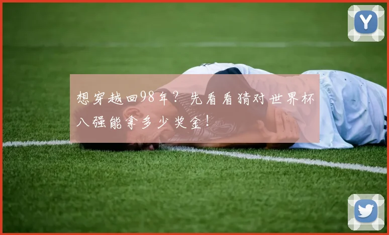 想穿越回98年?先看看猜对世界杯八强能拿多少奖金!
